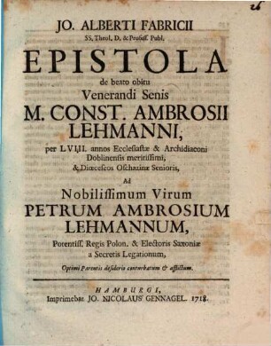 Jo. Alberti Fabricii ... epistola de beato obitu venerandi senis M. Constantini Ambrosii Lehmanni : ... ad ... Petrum Ambrosium Lehmannum