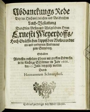 Abdanckungs Rede Bey der Hochansehnlichen und Volckreichen Leich-Bestattung Des ... Ernesti Meyerhoffs/ Hoch-Gräfflichen Lippischen ... Ambtmans zum Sternberg : Gehalten Als dessen entseeleter Cörper ... in die Kirche zu Schöttmar im Jahr 1666. den 17. Julii beygesetzt worden