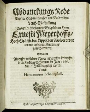 Abdanckungs Rede Bey der Hochansehnlichen und Volckreichen Leich-Bestattung Des ... Ernesti Meyerhoffs/ Hoch-Gräfflichen Lippischen ... Ambtmans zum Sternberg : Gehalten Als dessen entseeleter Cörper ... in die Kirche zu Schöttmar im Jahr 1666. den 17. Julii beygesetzt worden