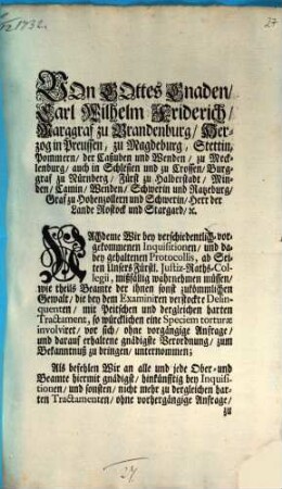 Von Gottes Gnaden, Carl Wilhelm Friderich, ... Nachdeme Wir bey verschiedentlich-vorgekommenen Inquisitionen, ... mißfällig wahrnehmen müssen, wie theils Beamte ... mit Peitschen und dergleichen harten Tractament ... ohne vorgängige Anfrage, ... unternommen : Onolzbach, den 6. Decembris, Anno 1732