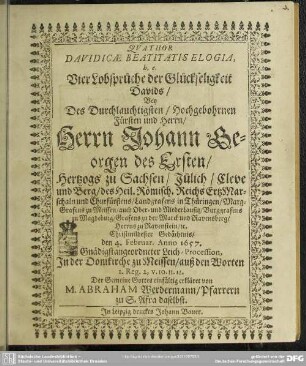 Quatuor Davidicae beatitatis elogia h. e. vier Lobsprüche der Glückseligkeit Davids ... bey ... Johann Georgen I. ... Leich-Procession