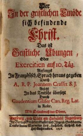 Der In der geistlichen Einöde sich befindende Christ. Das ist Geistliche Ubungen, Oder Exercitien auf 10. Täg