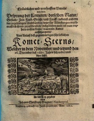 Gründlicher und warhaffter Bericht von dem Ursprung der Kometen ... : aus Anlass dess gegenwärtigen schröcklichen Komet-Sterns, Welcher ... 1680 sich widerumb sehen lässet ...