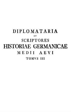 T. 3: Diplomataria Et Scriptores Historiae Germanicae Medii Aevi. Tomvs III