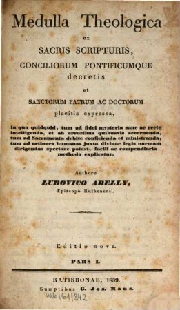 Medulla theologica : ex sacris scripturis conciliorum pontificumque decretis et sanctorum patrum ac doctorum placitis expressa, 1