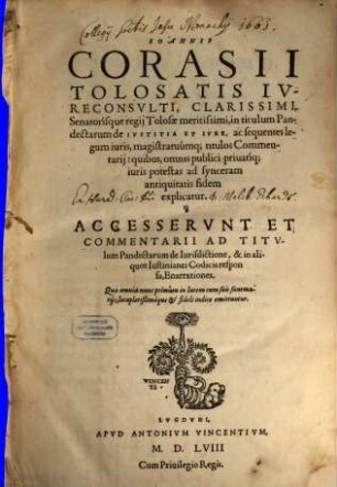 Ioan. Corasii In titulum Pandectarum de iustitia et iure ac sequentes legum iuris, magistratuumque titulos commentarii et de iurisdictione ...