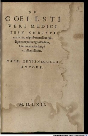 De Coelesti Veri Medici Iesv Christi medicina : ad probatam illius religionem pure cognoscendam, Commentarius longe excellentissimus