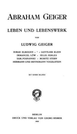 Abraham Geiger : Leben und Lebenswerk / von Ludwig Geiger, Ismar Elbogen [u.a.]