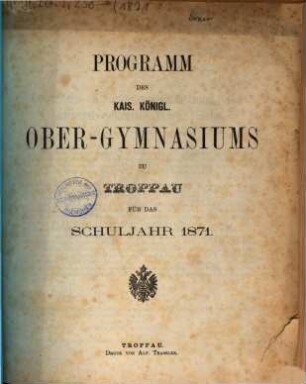 Programm des Kais.-Königl. Ober-Gymnasiums zu Troppau. 1871