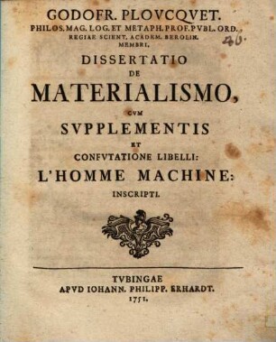 Godofr. Plovcqvet Philos. Mag. Log. Et Metaph. Prof. Pvbl. Ord. Regiae Scient. Academ. Berolin. Membri, Dissertatio De Materialismo : Cum Supplementis Et Confutatione Libelli: L'Homme Machine: Inscripti