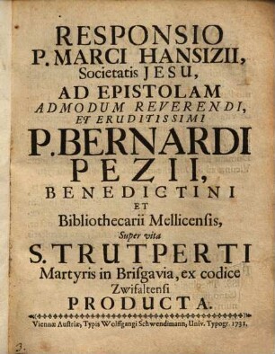 Responsio ad epistolam ... Bernardi Pezii ... super vita S. Trutperti martyris in Brisgavia, ex codice Zwifaltensi producta