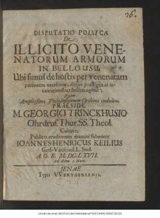 Disputatio Politca De Illicito Venenatorum Armorum In Bello Usu : Ubi simul de hostis per venenatam potionem occidione, deque praestigiis ac incantationibus bellicis agitur