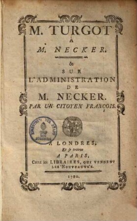 M. Turgot a M. Necker ... et sur l'administration de M. Necker par un citoyen françois