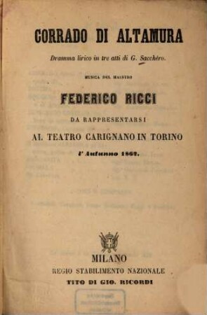 Corrado di Altamura : Dramma lirico in 3 atti di G. Sacchéro. Musica del Maestro Federico Ricci. Da rappresentarsi al Teatro Carignano in Torino l'autunno 1862
