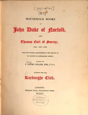 Household books of John duke of Norfolk, and Thomas earl of Surrey : temp. 1481 - 1490 ; from the original manuscripts in the Library of the Society of Antiquaries, London