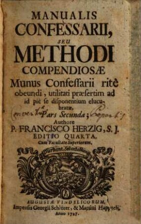 Manuale confessarii : seu methodi compendiosae munus confessarii rite obeundi ..., 2. (1727). - 428 S., 14 Bl.