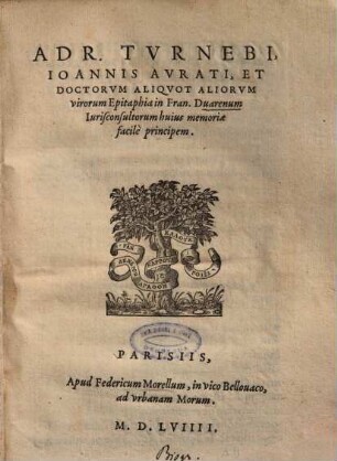 Adr. Tvrnebi, Ioannis Avrati, Et Doctorvm Aliqvot Aliorvm virorum Epitaphia in Fran. Duarenum Iurisconsultorum huius memoriae facile principem