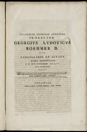 Academiae Georgiae Avgvstae Prorector Georgivs Lvdovicvs Boehmer D. Cvm Cancellario Et Senatv Sacra Inavgvralia A. D. XVII Septembris M D CCLIIII Rite Celebranda Indicit : Inter eam ceremoniam etiam summi honores in vtroque Iure [et] in Medicina Candidatis dignis tribuentur