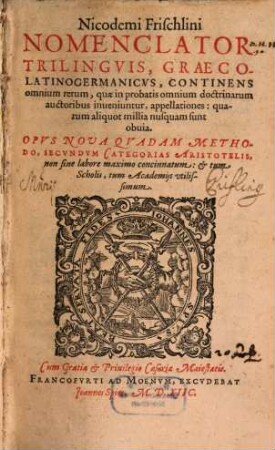 Nicodemi Frischlini Nomenclator Trilingvis, Graeco-Latino-Germanicvs : Continens omnium rerum, quae in probatis omnium doctrinarum auctoribus inueniuntur, appellationes ...