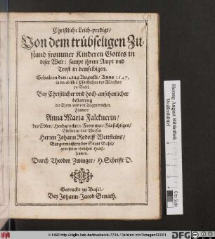 Christliche Leich-predigt/ Von dem trübseligen Zustand frommer Kinderen Gottes in diser Welt: sampt ihrem Ampt und Trost in demselbigen : Gehalten den 11. tag Augusti/ Anno 1647. in der obristen Pfarrkirchen des Münsters zu Basel. Bey Christlicher ... bestattung der ... Anna Maria Falcknerin/ des ... Johann Rudolf Wettssteins/ Burgermeistern der Statt Basel/ gewesenen ehelichen Haußfrawen