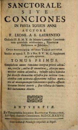 Sanctorale Sive Conciones In Festa Totius Anni : Opus Posthumum In Tres Tomos Divisum Studio ac operâ F. D. à. Nat. B. V. M. C. suppletum ac prælo aptatum. 1, Complectens omnes Conciones integras prioris editionis, revisas, auctas & emendatas, aliasque nunc noviter eisdem adjunctas, insuper varia Exordiæ sub diversis thematibus disposita pro totidem Concionibus cum accurata assignatione residuæ: affluxit Oceanus Divini Amoris, sive Octava de Venerabili Sacramento Altaris