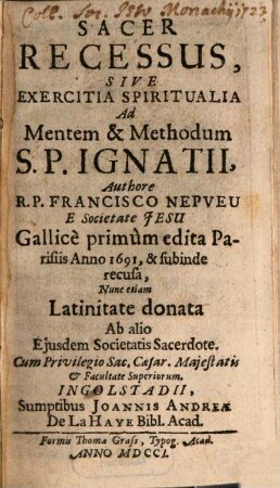 Sacer Recessus, Sive Exercitia Spiritualia Ad Mentem & Methodum S. P. Ignatii