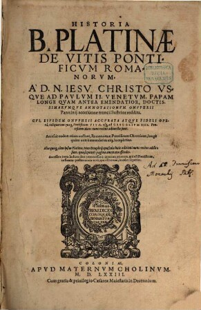 Historia B. Platinae De Vitis Pontificvm Romanorvm : A D. N. Iesv Christo Vsqve Ad Pavlvm II. Venetvm, Papam Longe Qvam Antea Emendatior, ...