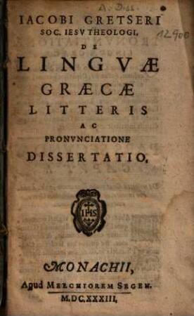 Iacobi Gretseri ... De Lingvae Graecae Litteris Ac Pronvnciatione Dissertatio