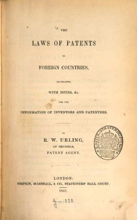 The laws of patents in foreign countries, translated, with notes & c. for the information of inventors and patentees : By R. W. Urling