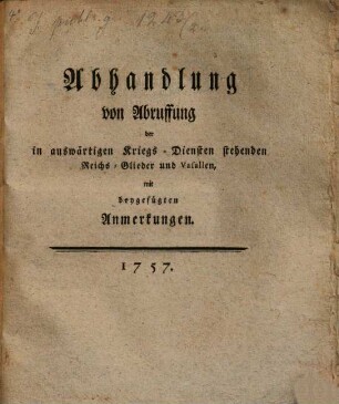 Abhandlung von Abruffung der in auswärtigen Kriegs-Diensten stehenden Reichs-Glieder und Vasallen : mit beygefügten Anmerkungen