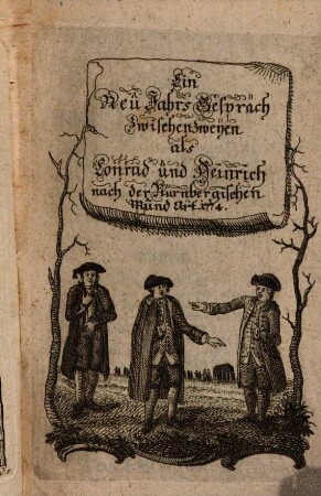 Ein Neu Jahrs Gespräch zwischen zweyen als Conrad und Heinrich nach der Nürnbergischen Mund Art 1774.