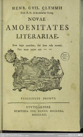 Henr. Guil. Clemmii, Prof. P. O. Ecclesiastae Stuttg. Novae Amoenitates Literariae : Nota leges quaedam, sed lima rasa recenti, Pars nova maior erit