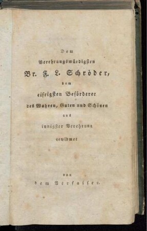 Dem Verehrungswürdigen Br.F. L. Schröder, dem eifrigsten Beförderer des Wahren, Guten und Schönen aus innigster Verehrung gewidmet
