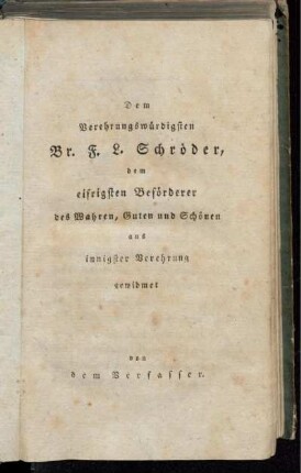 Dem Verehrungswürdigen Br.F. L. Schröder, dem eifrigsten Beförderer des Wahren, Guten und Schönen aus innigster Verehrung gewidmet