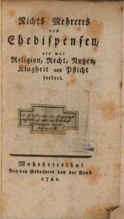 Nichts Mehreres von Ehedispensen, als was Religion, Recht ... und Pflicht fordert