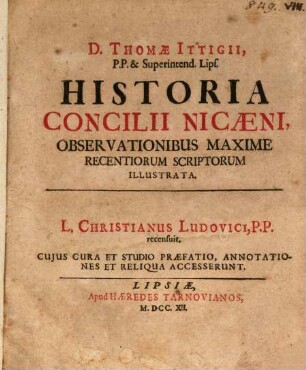 D. Thomae Ittigii, P.P. & Superintend. Lips. Historia Concilii Nicaeni : Observationibus Maxime Recentiorum Scriptorum Illustrata