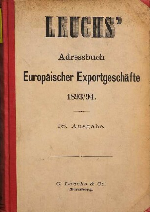Leuchs' Adressbuch der Export-Geschäfte vom Deutschen Reich, Oesterreich-Ungarn und der Schweiz. 18. 1893/94