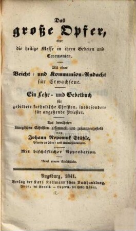 Das große Opfer, oder die heilige Messe in ihren Gebeten und Ceremonien : mit einer Beicht- und Kommunion-Andacht für Erwachsene