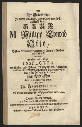 Als Der Hochwürdige ... Herr M. Philipp Conrad Otto, Bißhero treufleißiger Prediger der Gemeinde Rochern und Lirscheid, Nunmehro Beruffener und bestätigter Inspector der Kirchen und Schulen des Evangelisch-Lutherischen Minsterii in der Nieder-Graffschaft Catzenellenbogen, auch erster Prediger zu St. Goar, Sein Lehr-Amt Den 27. April 1768. antrat : Bezeugten Ir. Hochwürden [etc.] [etc.] ihre Pflicht-Schuldigkeit Die Evangelisch-Lutherische Mägdgen-Schule zu St. Goar, Durch Johann Philipp Mengel, p.t. Praeceptoren und Organisten daselbsten