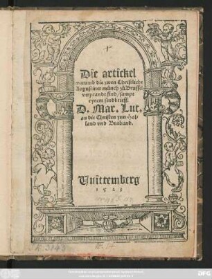 Die artickel || warumb die zwen Christliche || Augustiner münch zů Brussel || verprandt sind/ sampt || eynem sendbrieff.|| D.Mar.Lut.|| an die Christen ynn Hol=||land vnd Braband.||