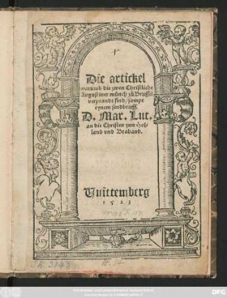 Die artickel || warumb die zwen Christliche || Augustiner münch zů Brussel || verprandt sind/ sampt || eynem sendbrieff.|| D.Mar.Lut.|| an die Christen ynn Hol=||land vnd Braband.||