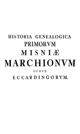 Historia Genealogica Primorvm Misniæ Marchionvm Gente Eccardingorvm.