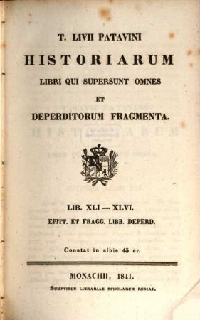 T. Livii Patavini Historiarum libri qui supersunt omnes et deperditorum fragmenta. 7, Lib. XLI - XLVI., epitt. et fragg. libb. deperd.