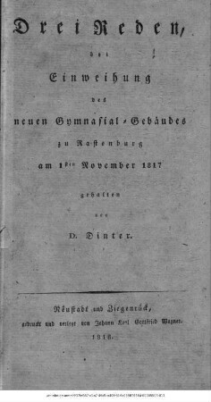 Drei Reden, bei Einweihung des neuen Gymnasial-Gebäudes zu Rastenburg am 1sten November 1817