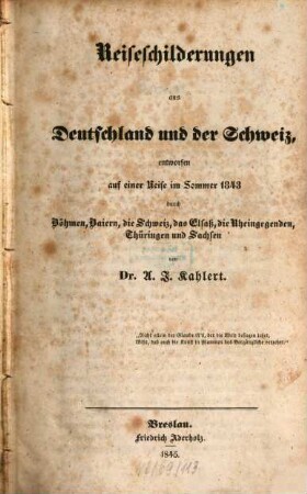 Reiseschilderungen aus Deutschland und der Schweiz : entworfen auf einer Reise im Sommer 1843 durch Böhmen, Baiern, die Schweiz, das Elsaß, die Rheingegenden, Thüringen und Sachsen