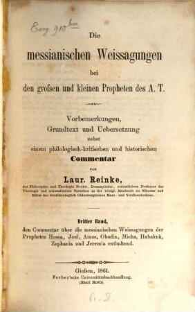Die messianischen Weissagungen bei den großen und kleinen Propheten des A. T. : Einleitung, Grundtext und Übersetzung nebst einem philogisch-kritischen und historischen Commentar, 3. Den Commentar über die messianischen Weissagungen der Propheten Hosea, Joel, Amos, Obadia, Micha, Habakuk, Zephania und Jeremia enthaltend