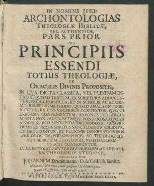1: De Principiis Essendi Totius Theologiae, Ex Oraculis Divinis Propositis : In Qua Dicta Classica, Vel Fundamentalia, Quoad Textum, Ex Scripturis Adducuntur, Facili ...