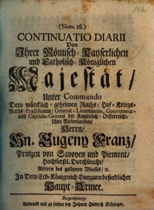 Continuatio Diarii Von Ihrer Römisch-Kayserlichen und Catholisch-Königlichen Majestät, Unter Commando ... Hn. Eugeny Franz, Prinzen von Savoyen und Piemont ... In Dero Erb-Königreich Hungarn befindlicher Haupt-Armee, 16