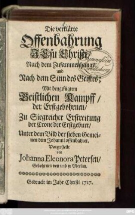 Die verklärte Offenbahrung Jesu Christi, Nach dem Zusammenhang, und Nach dem Sinn des Geistes; Mit beigefügtem Geistlichen Kampff, der Erstgebohrnen, Zu Siegreicher Erstreitung der Crone der Erstgeburt, Unter dem Bild der sieben Gemeinen dem Johanni offenbahret