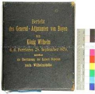 Berichtsbuch des Generaladjutanten Leopold Hermann von Boyen an König Wilhelm I. betreffend die Überführung des gefangen genommenen Kaisers Napoleon III. nach Wilhelmshöhe
